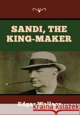 Sandi, the King-maker Edgar Wallace 9781647998011