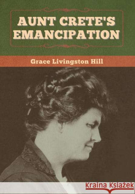 Aunt Crete's Emancipation Grace Livingston Hill 9781647998578