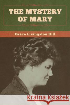 The Mystery of Mary Grace Livingston Hill 9781647998608