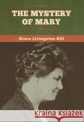 The Mystery of Mary Grace Livingston Hill 9781647998615