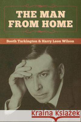 The Man from Home Booth Tarkington, Harry Leon Wilson 9781647998943 Bibliotech Press