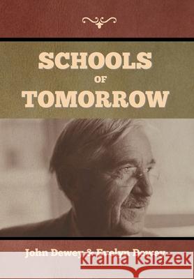 Schools of Tomorrow John Dewey, Evelyn Dewey 9781647999087 Bibliotech Press