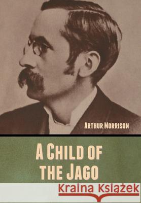 A Child of the Jago Arthur Morrison 9781647999162