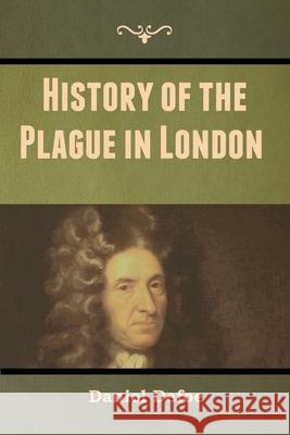 History of the Plague in London Daniel Defoe 9781647999353 Bibliotech Press