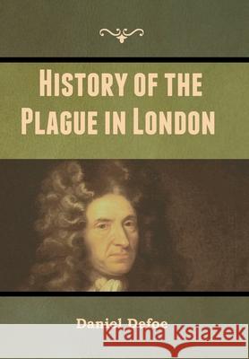 History of the Plague in London Daniel Defoe 9781647999360 Bibliotech Press