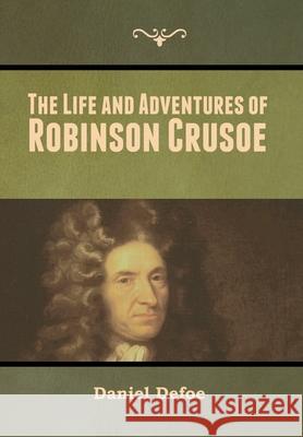 The Life and Adventures of Robinson Crusoe Daniel Defoe 9781647999407 Bibliotech Press