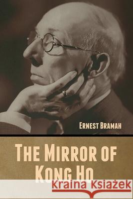 The Mirror of Kong Ho Ernest Bramah 9781647999513 Bibliotech Press