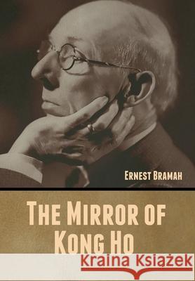 The Mirror of Kong Ho Ernest Bramah 9781647999520 Bibliotech Press