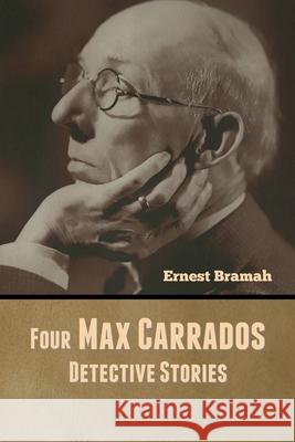 Four Max Carrados Detective Stories Ernest Bramah 9781647999575 Bibliotech Press