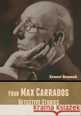 Four Max Carrados Detective Stories Ernest Bramah 9781647999582 Bibliotech Press