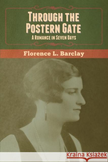 Through the Postern Gate: A Romance in Seven Days Florence L Barclay 9781647999674 Bibliotech Press