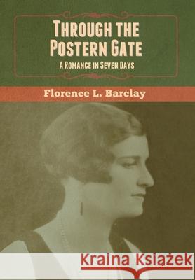 Through the Postern Gate: A Romance in Seven Days Florence L Barclay 9781647999681 Bibliotech Press