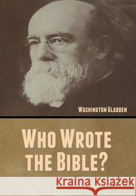 Who Wrote the Bible? Washington Gladden 9781647999766 Bibliotech Press