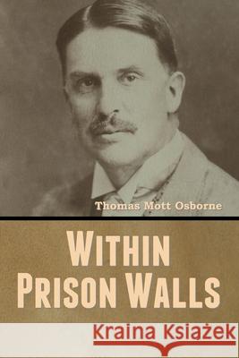 Within Prison Walls Thomas Mott Osborne 9781647999773