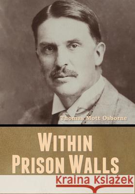 Within Prison Walls Thomas Mott Osborne 9781647999780