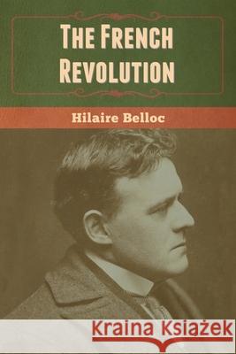The French Revolution Hilaire Belloc 9781647999896 Bibliotech Press