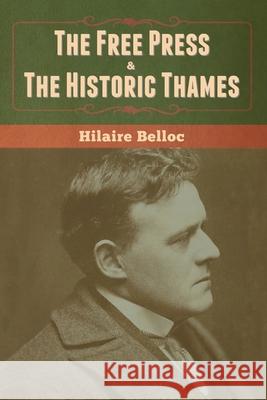 The Free Press & The Historic Thames Hilaire Belloc 9781647999957 Bibliotech Press