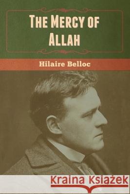 The Mercy of Allah Hilaire Belloc 9781647999964 Bibliotech Press