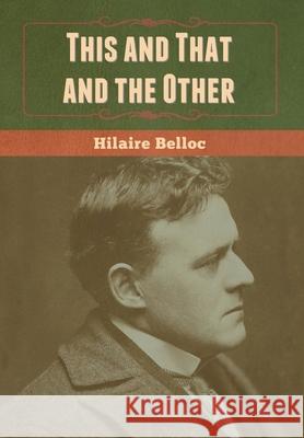 This and That and the Other Hilaire Belloc 9781647999995 Bibliotech Press