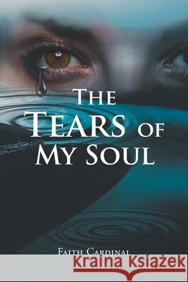 The Tears of My Soul Faith Cardinal 9781648010958 Newman Springs Publishing, Inc.