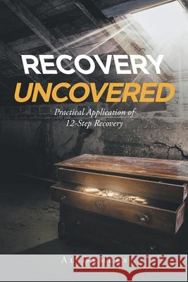 Recovery Uncovered: Practical Application of 12-Step Recovery Al DeMers 9781648011696 Newman Springs Publishing, Inc.