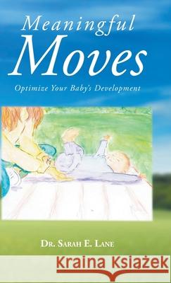 Meaningful Moves: Optimize Your Baby's Development Sarah E. Lane 9781648012242 Newman Springs Publishing, Inc.