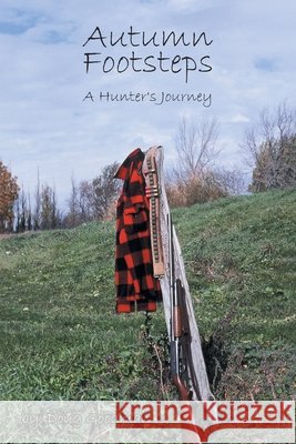 Autumn Footsteps: A Hunter's Journey Doug Goodman 9781648013591