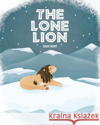 The Lone Lion Cole Hart 9781648013775 Newman Springs Publishing, Inc.