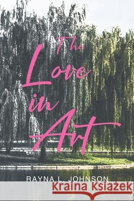 The Love in Art Rayna L Johnson 9781648014468