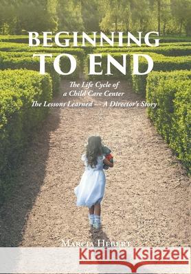 Beginning to End Marcia Hebert 9781648014628 Newman Springs Publishing, Inc.