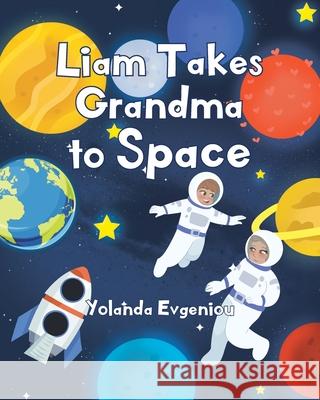 Liam Takes Grandma to Space Yolanda Evgeniou 9781648015045 Newman Springs Publishing, Inc.
