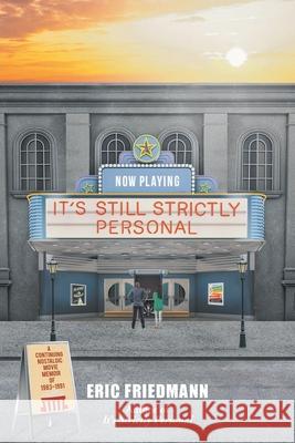 It's Still Strictly Personal: A Continuing Nostalgic Movie Memoir of 1983-1991 Eric Friedmann 9781648015298