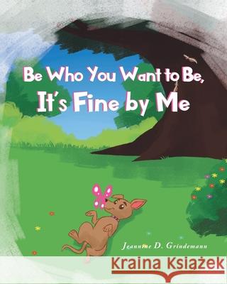 Be Who You Want To Be, It's Fine By Me Jeannine D Grindemann 9781648015663 Newman Springs Publishing, Inc.