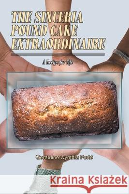 The Sinceria Pound Cake Extraordinaire: A Recipe for Life Fort 9781648016103