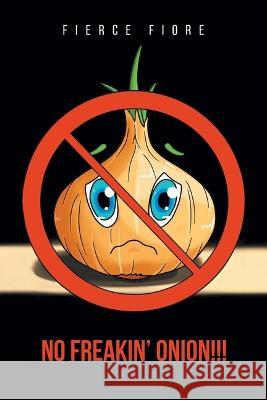 No Freakin' Onion!!! Fierce Fiore 9781648016455 Newman Springs Publishing, Inc.