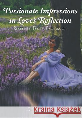 Passionate Impressions in Love's Reflection: Romantic Poetic Expression Cherie Leigh 9781648017254