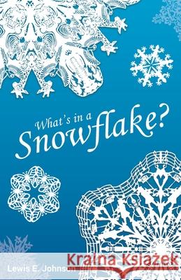 What's in a Snowflake? Lewis E. Johnson 9781648018114 Newman Springs Publishing, Inc.