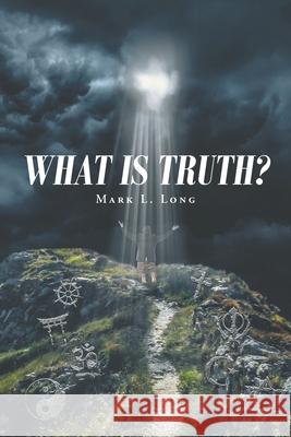 What Is Truth? Mark L Long 9781648018251