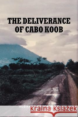 The Deliverance of Cabo Koob Alexander Malone 9781648019029 Newman Springs Publishing, Inc.