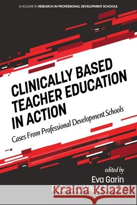 Clinically Based Teacher Education in Action: Cases from Professional Development Schools Eva Garin Rebecca Wes 9781648020018 Information Age Publishing