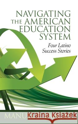 Navigating the American Education System: Four Latino Success Stories Manuel L. Vargas   9781648020209 Information Age Publishing