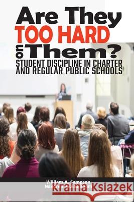 Are They Too Hard on Them? Student Discipline in Charter and Regular Public Schools William A. Sampson Nandhini Gulasingam 9781648020315 Information Age Publishing