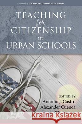 Teaching for Citizenship in Urban Schools Antonio J. Castro Alexander Cuenca Jason Williamson 9781648020346 Information Age Publishing