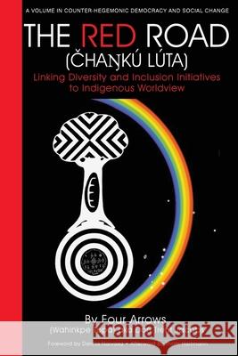 The Red Road (Čhaŋkú Lúta): Linking Diversity and Inclusion Initiatives to Indigenous Worldview Jacobs, Donald Trent 9781648020797