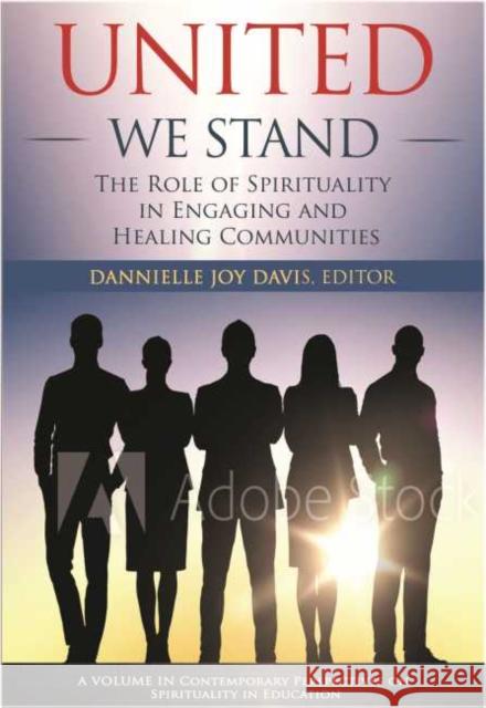 United We Stand: The Role of Spirituality in Engaging and Healing Communities Dannielle Joy Davis   9781648020858 Information Age Publishing