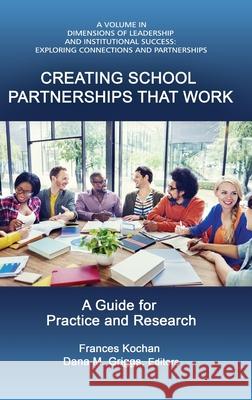 Creating School Partnerships that Work: A Guide for Practice and Research (HC) Frances Kochan, Dana M Griggs 9781648021206 Information Age Publishing Inc