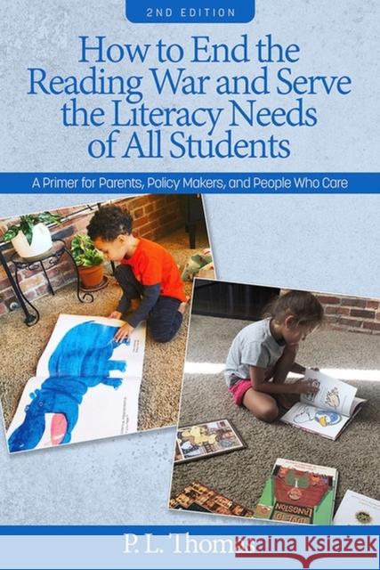 How to End the Reading War and Serve the Literacy Needs of All Students: A Primer for Parents, Policy Makers, and People Who Care P L Thomas 9781648021404 Information Age Publishing