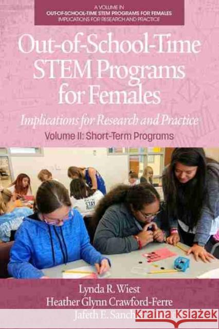 Out-of-School-Time STEM Programs for Females: Implications for Research and Practice Volume II: Short-Term Programs Wiest, Lynda R. 9781648021497 Information Age Publishing