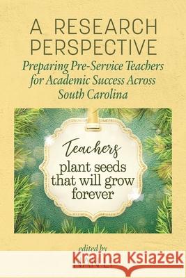 A Research Perspective: Preparing Pre-Service Teachers for Academic Success Across South Carolina Li, Nan 9781648021923 Information Age Publishing