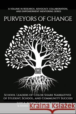 Purveyors of Change: School Leaders of Color Share Narratives of Student, School, and Community Success Judy A. Alston Lawrence Scott Sheree N. Alexander 9781648022289 Information Age Publishing